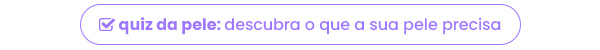 quiz da pele: descubra o que a sua pele precisa