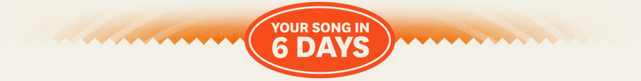 Your song in 6 days.