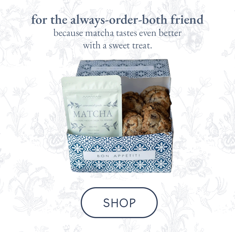 for the always-order-both friend because matcha tastes even better with a sweet treat.