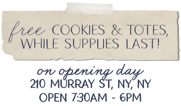 free cookies & totes, while supplies last!  on opening day 210 Murray St, NY, NY open 7:30-6pm 