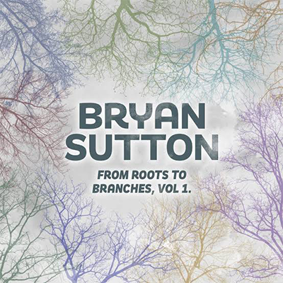 Bryan Sutton - From Roots to Branches (Vol. 1)