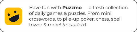 Have fun with Puzzmo — a fresh collection of daily games & puzzles. From mini crosswords, to pile-up poker, chess, spell tower & more! (Included)