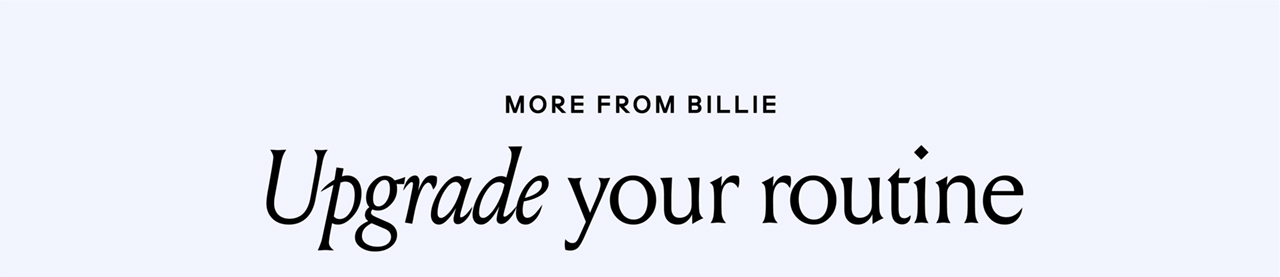 More from Billie Upgrade your routine