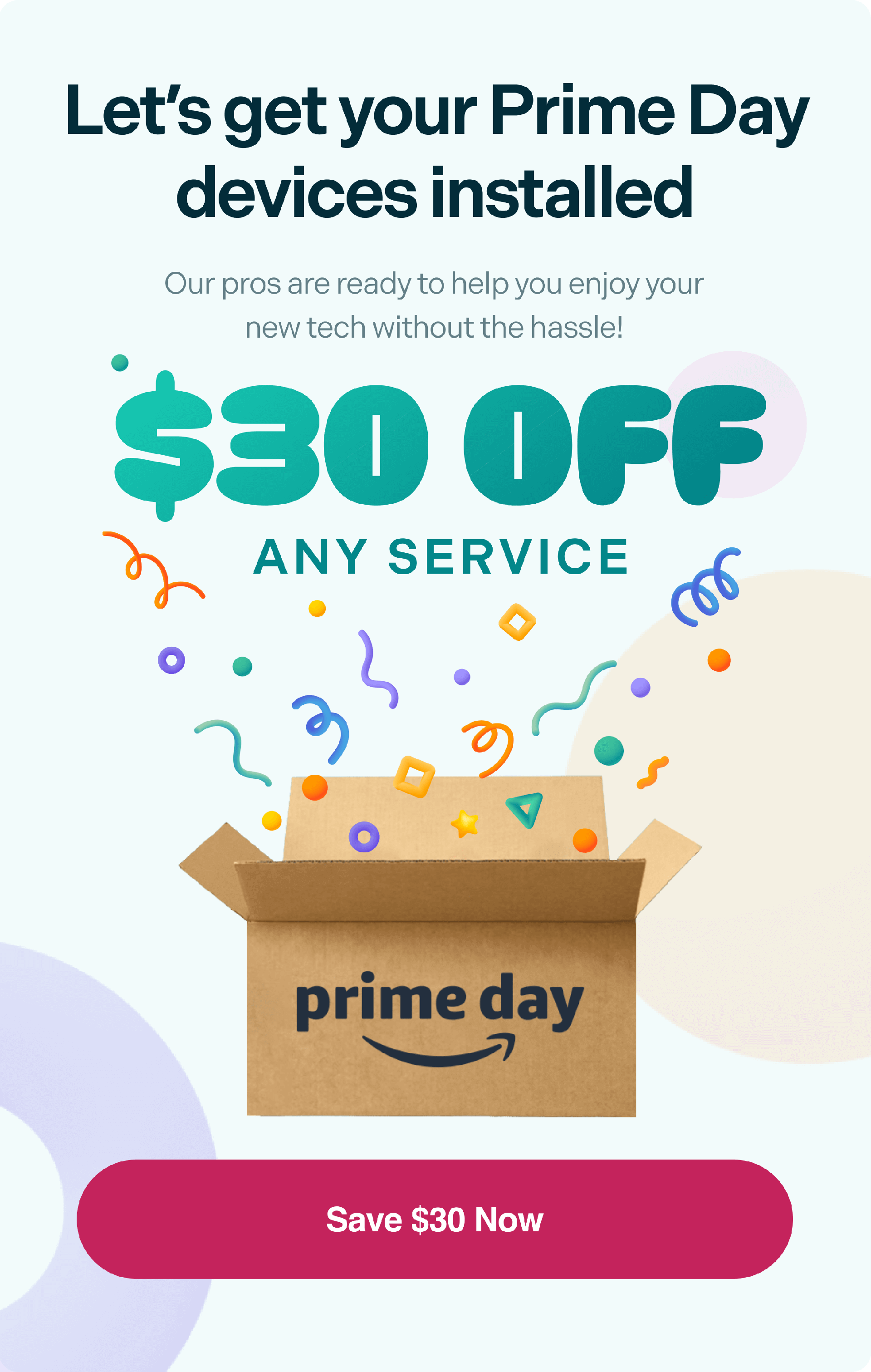 Let's get your Prime Day devices installed! $30 Off Any Service with code: PRIME30