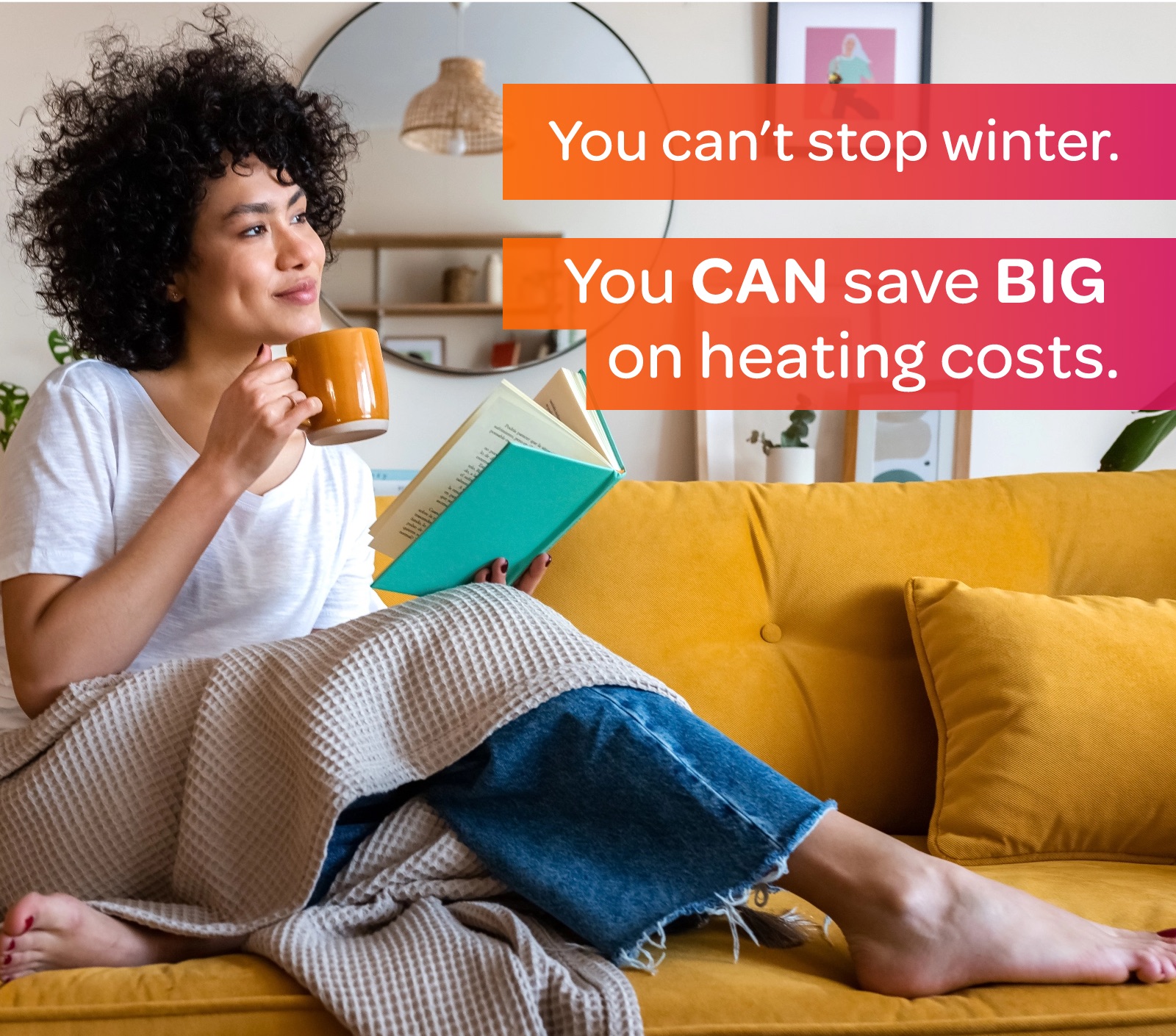 You can’t stop winter. You CAN save BIG on heating costs.