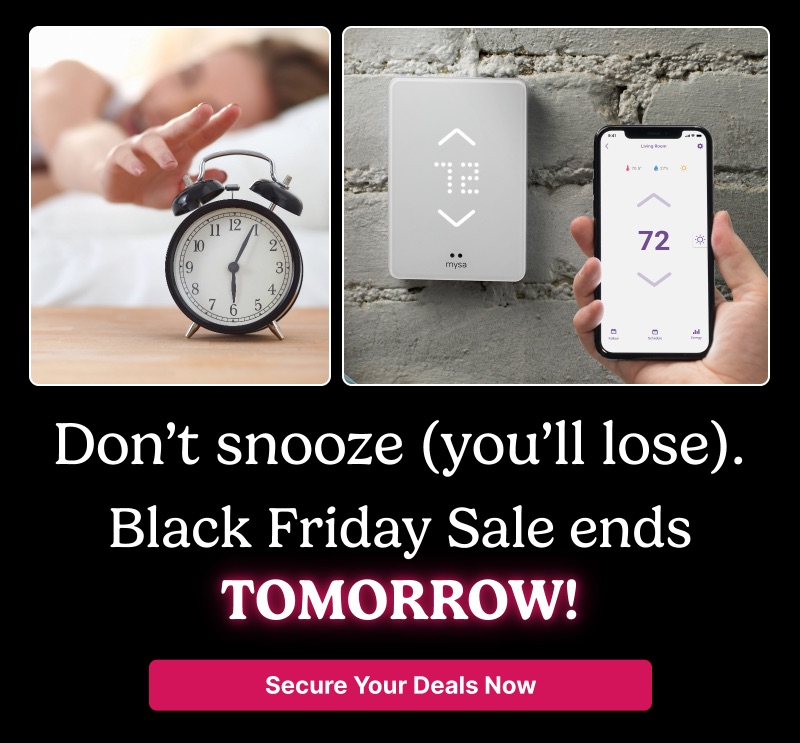 Don’t snooze (you’ll lose).  Black Friday Sale ends TOMORROW! Secure Your Deals Now